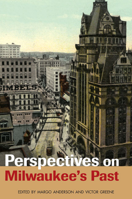 Perspectives on Milwaukee's Past - Anderson, Margo (Contributions by), and Greene, Victor (Contributions by), and Buenker, John D (Contributions by)