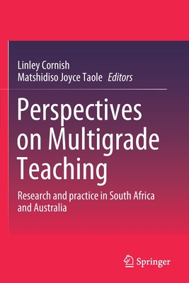 Perspectives on Multigrade Teaching: Research and practice in South Africa and Australia - Cornish, Linley (Editor), and Taole, Matshidiso Joyce (Editor)