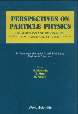 Perspectives on Particle Physics: From Mesons and Resonances to Quarks and Strings - Festschrift in Honor of Professor H Miyazawa - Muta, Taizo (Editor), and Sasaki, Ryu (Editor), and Matsuda, S (Editor)