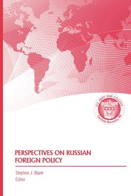 Perspectives on Russian Foreign Policy - Blank, Stephen J, Dr. (Editor), and Strategic Studies Institute