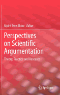Perspectives on Scientific Argumentation: Theory, Practice and Research