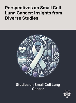 Perspectives on Small Cell Lung Cancer: Insights From Diverse Studies - Ren, Yanchen, and Cao, Yiyuan, and Hu, Weidong