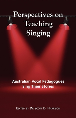 Perspectives on Teaching Singing: Australian Vocal Pedagogues Sing Their Stories - Harrison, Scott (Editor)