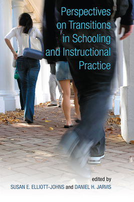 Perspectives on Transitions in Schooling and Instructional Practice - Elliott-Johns, Susan E (Editor), and Jarvis, Daniel H (Editor)