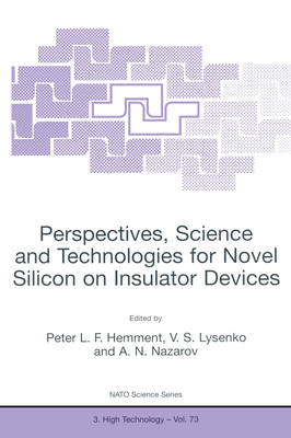Perspectives, Science and Technologies for Novel Silicon on Insulator Devices - Hemment, Peter L F (Editor), and Lysenko, Vladimir S (Editor), and Nazarov, Alexei N (Editor)