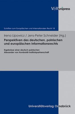 Perspektiven des deutschen, polnischen und europischen Informationsrechts: Ergebnisse einer deutsch-polnischen Alexander von Humboldt-Institutspartnerschaft - Lipowicz, Irena (Editor), and Schneider, Jens-Peter (Editor)