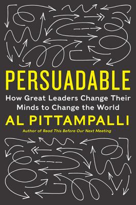 Persuadable: How Great Leaders Change Their Minds to Change the World - Pittampalli, Al