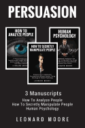 Persuasion: 3 Manuscripts - How To Analyze People, How To Secretly Manipulate People, Human Psychology