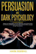 Persuasion and Dark Psychology: THIS BOOK INCLUDES: Master your Manipulation and NLP Techniques. Learn all the Secrets to Influence and Read People with Mind Control and Body Language through Neuroscience.
