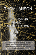 Persuasion and Manipulation: The essential guide to learning all about mental persuasion and manipulation. How to achieve happiness and success by loving yourself.