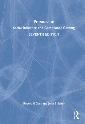 Persuasion: Social Influence and Compliance Gaining - International Student Edition - Gass, Robert H, and Seiter, John S