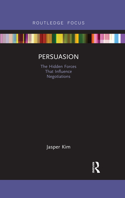 Persuasion: The Hidden Forces That Influence Negotiations - Kim, Jasper