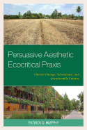 Persuasive Aesthetic Ecocritical Praxis: Climate Change, Subsistence, and Questionable Futures