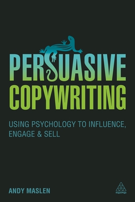 Persuasive Copywriting: Using Psychology to Engage, Influence and Sell - Maslen, Andy