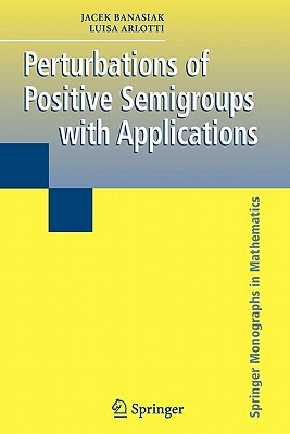 Perturbations of Positive Semigroups with Applications - Banasiak, Jacek, and Arlotti, Luisa