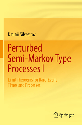 Perturbed Semi-Markov Type Processes I: Limit Theorems for Rare-Event Times and Processes - Silvestrov, Dmitrii
