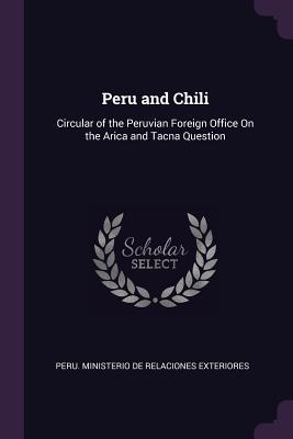 Peru and Chili: Circular of the Peruvian Foreign Office On the Arica and Tacna Question - Peru Ministerio de Relaciones Exteriore (Creator)