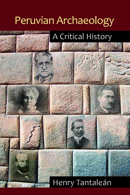 Peruvian Archaeology: A Critical History - Tantalen, Henry