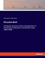 Peruvian Bark: A Popular Account of the Introduction of Chinchona Cultivation into British India, 1860-1880