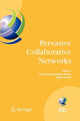 Pervasive Collaborative Networks: Ifip Tc 5 Wg 5.5 Ninth Working Conference on Virtual Enterprises, September 8-10, 2008, Poznan, Poland - Camarinha-Matos, Luis M (Editor), and Picard, Willy (Editor)