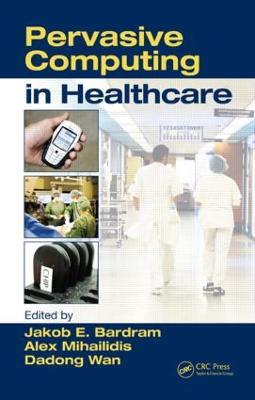 Pervasive Computing in Healthcare - Mihailidis, Alex (Editor), and Bardram, Jakob E (Editor)