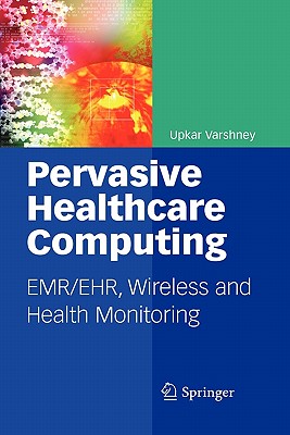 Pervasive Healthcare Computing: Emr/Ehr, Wireless and Health Monitoring - Varshney, Upkar