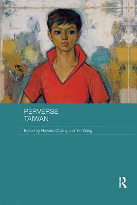 Perverse Taiwan - Chiang, Howard (Editor), and Wang, Yin (Editor)