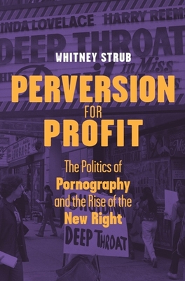 Perversion for Profit: The Politics of Pornography and the Rise of the New Right - Strub, Whitney