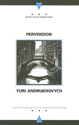Perverzion - Andrukhovych, Yuri, and Naydan, Michael M (Translated by)