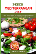 Pesco Mediterranean Diet: Tasty and Delicious Recipes for Vegetarian Including seafood Way to lose Weight and live long