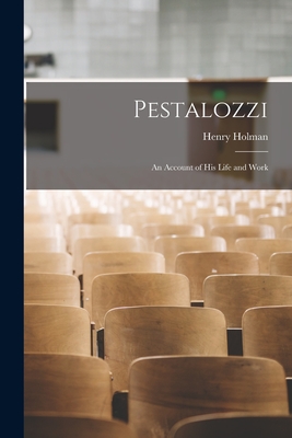 Pestalozzi: An Account of His Life and Work - Holman, Henry