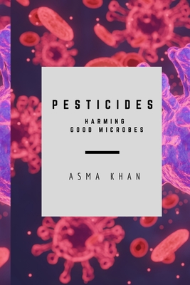 Pesticides - Harming Good Microbes - Khan, Asma