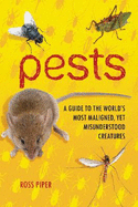 Pests: A Guide to the World's Most Maligned, Yet Misunderstood Creatures