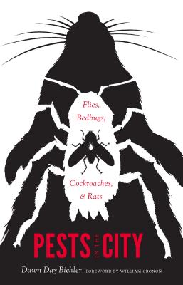 Pests in the City: Flies, Bedbugs, Cockroaches, and Rats - Biehler, Dawn Day, and Cronon, William (Foreword by), and Sutter, Paul S. (Series edited by)
