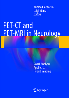 Pet-CT and Pet-MRI in Neurology: Swot Analysis Applied to Hybrid Imaging - Ciarmiello, Andrea (Editor), and Mansi, Luigi (Editor)