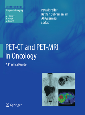 Pet-CT and Pet-MRI in Oncology: A Practical Guide - Peller, Patrick (Editor), and Subramaniam, Rathan (Editor), and Guermazi, Ali, MD (Editor)