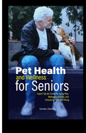 Pet Health and Wellness for Seniors: Expert Tips for Caring for Aging Pets, Managing Arthritis, and Enhancing Their Well-Being