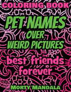 Pet Names over Weird Pictures - Trace, Paint, Draw and Color - Coloring Book: 100 Pet Names + 100 Weird Pictures - 100% FUN - Great for Amazing Adults