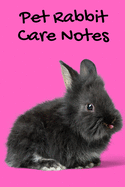 Pet Rabbit Care Notes: Customized Kid-Friendly & Easy to Use, Daily Rabbit Log Book to Look After All Your Small Pet's Needs. Great For Recording Feeding, Water, Cleaning & Rabbit Activities.