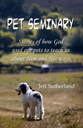 Pet Seminary: Stories of how God used our pets to teach us about Him and His ways