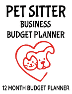 Pet Sitter Business Budget Planner: 8.5" x 11" Pet Sitting 12 Month Organizer to Record Monthly Business Budgets, Income, Expenses, Goals, Marketing, Supply Inventory, Supplier Contact Info, Tax Deductions and Mileage (118 Pages)