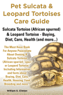 Pet Sulcata & Leopard Tortoises Care Guide Sulcata Tortoise (African Spurred) & Leopard Tortoise - Buying, Diet, Care, Health (and More...)