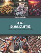Petal Shawl Crafting: Flower Loom Crochet Innovations Book