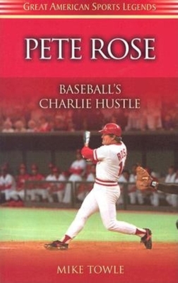 Pete Rose: Baseball's Charlie Hustle - Towle, Mike