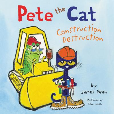 Pete the Cat: Construction Destruction - Dean, James, and Grosso, Lewis (Read by)