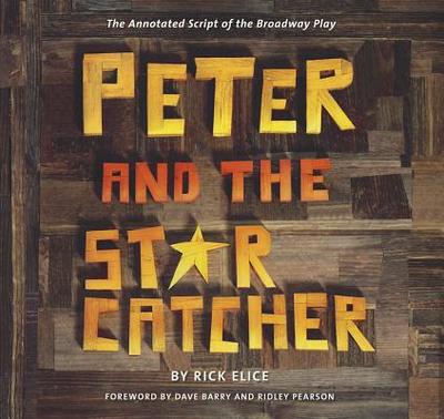 Peter and the Starcatcher: The Annotated Script of the Broadway Play - Elice, Rick, and Barry, Dave (Introduction by), and Pearson, Ridley (Introduction by)