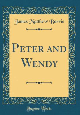 Peter and Wendy (Classic Reprint) - Barrie, James Matthew, Sir