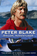 Peter Blake Sailor, Adventurer: The Story of a New Zealand Hero