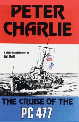 Peter Charlie: The Cruise of the PC 477 - Bell, James Scott (Editor), and Bell, Art