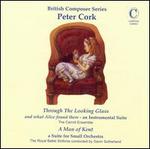 Peter Cork: Through the Looking Glass; A Man of Kent - Carroll Ensemble; Royal Ballet Sinfonia